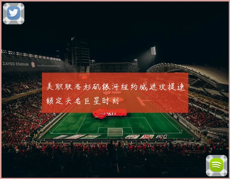 美职联洛杉矶银河纽约城进攻提速锁定头名巨星时刻