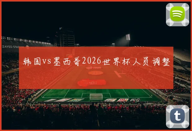 韩国vs墨西哥2026世界杯人员调整
