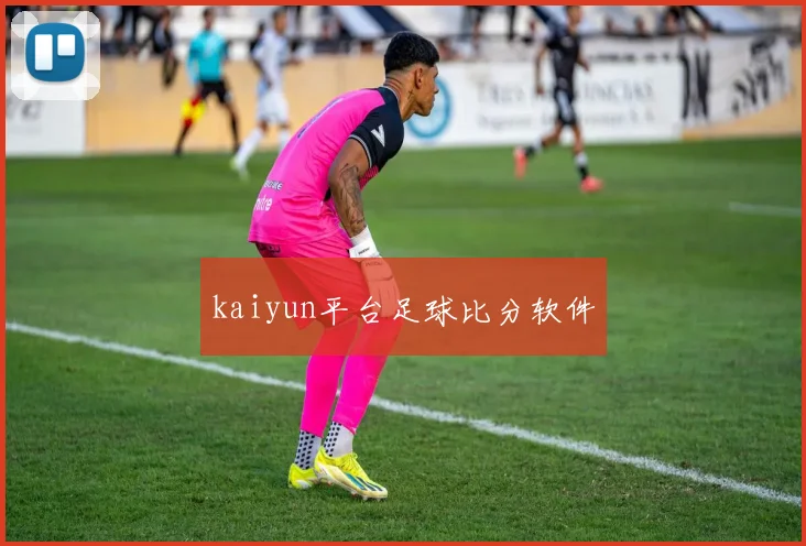 kaiyun平台足球比分软件