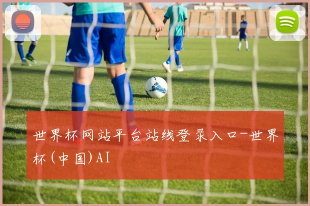 世界杯网站平台站线登录入口-世界杯(中国)AI