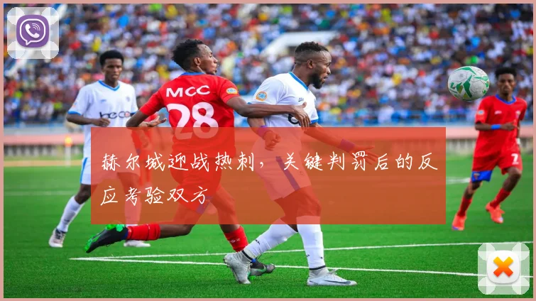 赫尔城迎战热刺，关键判罚后的反应考验双方