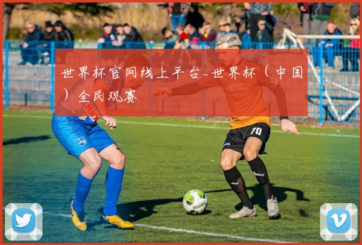 世界杯官网线上平台_世界杯（中国）全民观赛