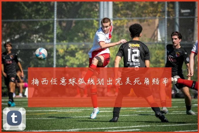 梅西任意球弧线划出完美死角赔率
