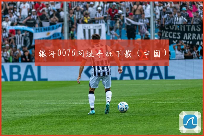 银河0076网址手机下载（中国）