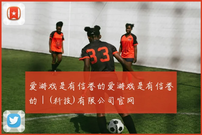 爱游戏是有信誉的爱游戏是有信誉的｜(科技)有限公司官网