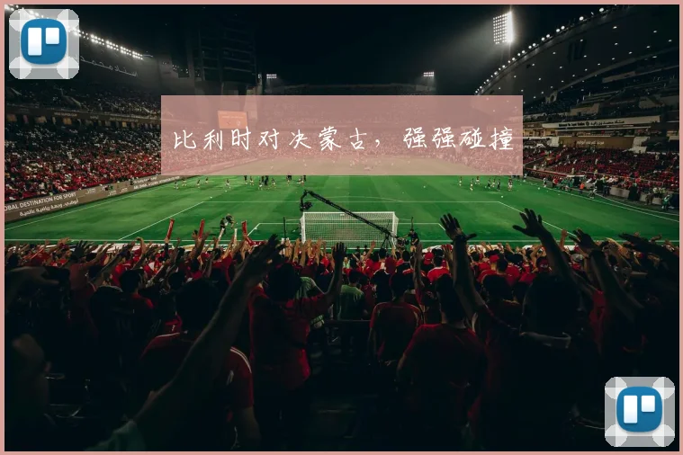 比利时对决蒙古,强强碰撞