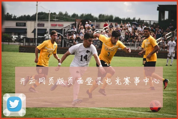 开云网页版页面登录电竞赛事中心