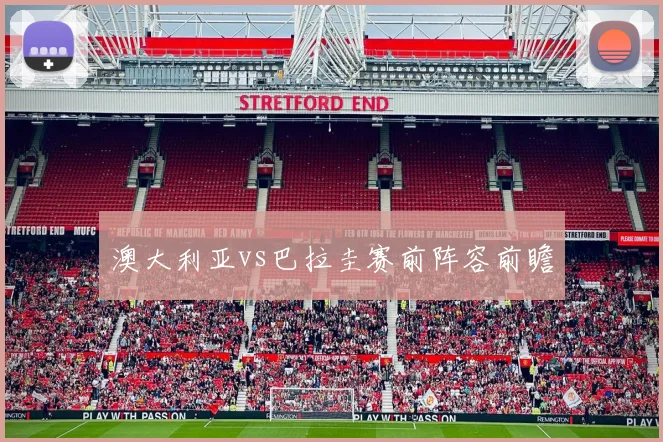 澳大利亚vs巴拉圭赛前阵容前瞻
