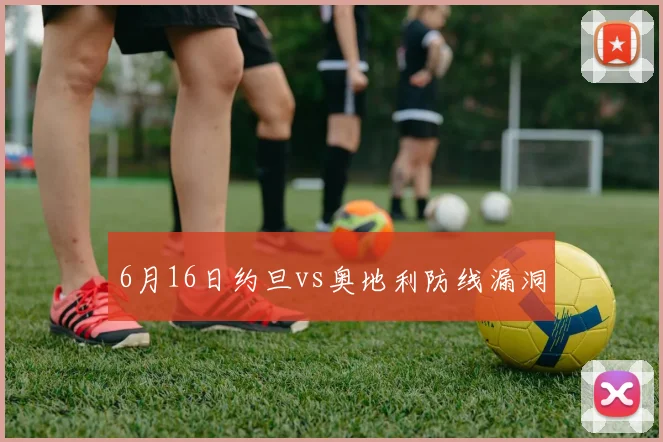 6月16日约旦vs奥地利防线漏洞